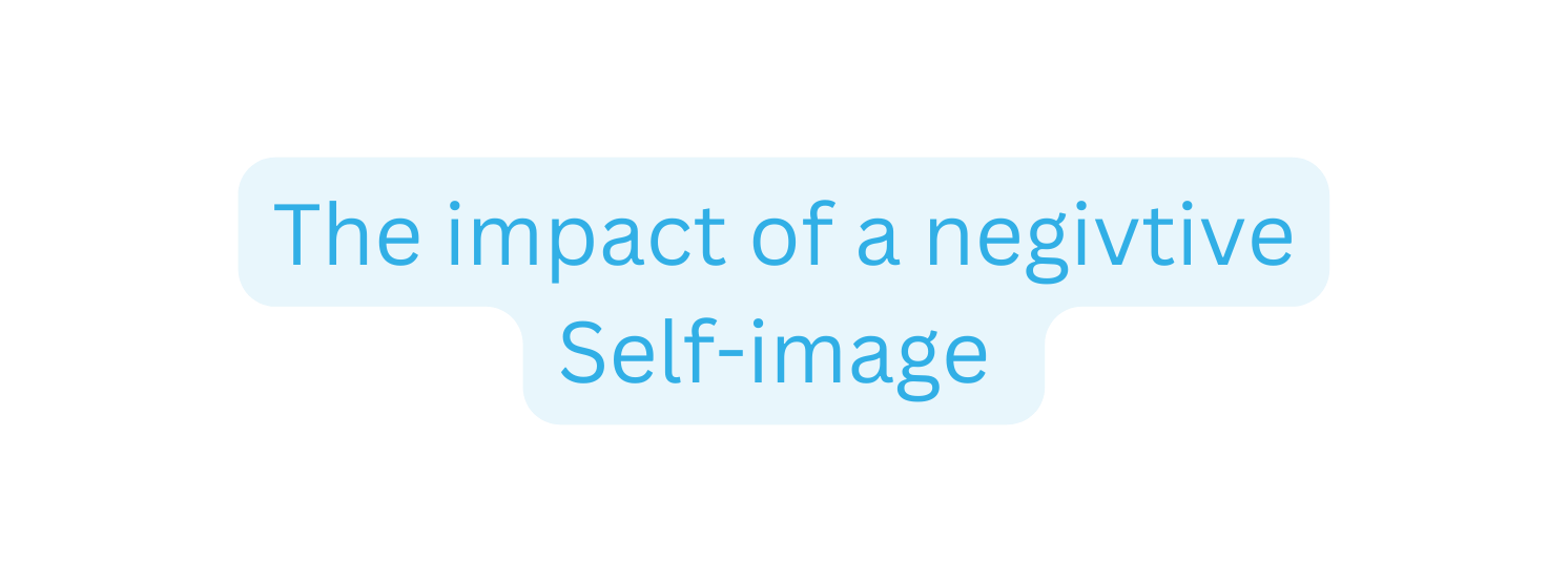 The impact of a negivtive Self image